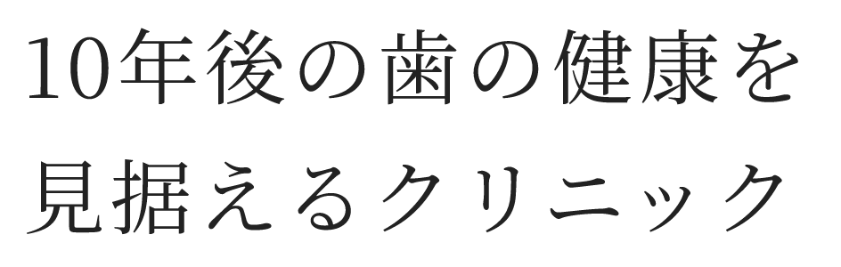 10年後の歯の健康を見据えるクリニック